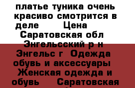 платье-туника,очень красиво смотрится в деле!!!! › Цена ­ 800 - Саратовская обл., Энгельсский р-н, Энгельс г. Одежда, обувь и аксессуары » Женская одежда и обувь   . Саратовская обл.